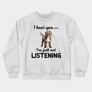 Lagotto Romagnolo I hear you ... I am just not listening Crewneck Sweatshirt